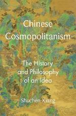 Chinese Cosmopolitanism: The History and Philosophy of an Idea