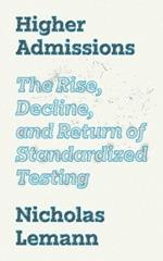 Higher Admissions: The Rise, Decline, and Return of Standardized Testing