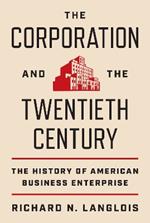 The Corporation and the Twentieth Century: The History of American Business Enterprise