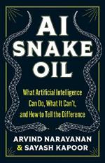 AI Snake Oil: What Artificial Intelligence Can Do, What It Can’t, and How to Tell the Difference