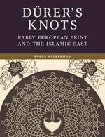 Dürer’s Knots: Early European Print and the Islamic East