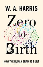 Zero to Birth: How the Human Brain Is Built