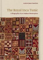 The Royal Inca Tunic: A Biography of an Andean Masterpiece