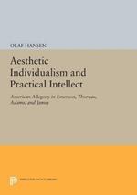 Aesthetic Individualism and Practical Intellect: American Allegory in Emerson, Thoreau, Adams, and James