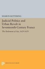 Judicial Politics and Urban Revolt in Seventeenth-Century France: The Parlement of Aix, 1629-1659