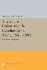 The Soviet Union and the Czechoslovak Army, 1948-1983: Uncertain Allegiance