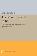 The Man I Pretend to Be: The Colloquies and Selected Poems of Guido Gozzano