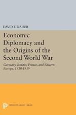 Economic Diplomacy and the Origins of the Second World War: Germany, Britain, France, and Eastern Europe, 1930-1939