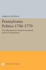 Pennsylvania Politics 1746-1770: The Movement for Royal Government and Its Consequences