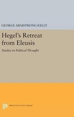 Hegel's Retreat from Eleusis: Studies in Political Thought