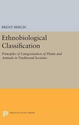 Ethnobiological Classification: Principles of Categorization of Plants and Animals in Traditional Societies - Brent Berlin - cover