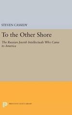 To the Other Shore: The Russian Jewish Intellectuals Who Came to America