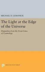 The Light at the Edge of the Universe: Dispatches from the Front Lines of Cosmology