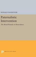 Paternalistic Intervention: The Moral Bounds on Benevolence