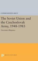 The Soviet Union and the Czechoslovak Army, 1948-1983: Uncertain Allegiance