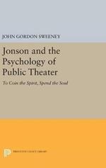 Jonson and the Psychology of Public Theater: To Coin the Spirit, Spend the Soul