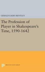 The Profession of Player in Shakespeare's Time, 1590-1642