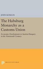 The Habsburg Monarchy as a Customs Union: Economic Development in Austria-Hungary in the Nineteenth Century