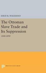 The Ottoman Slave Trade and Its Suppression: 1840-1890