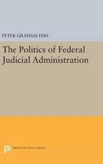 The Politics of Federal Judicial Administration