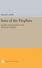 Sons of the Prophets: Leaders in Protestantism from Princeton Seminary