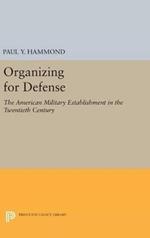 Organizing for Defense: The American Military Establishment in the 20th Century