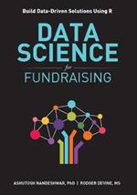 Data Science for Fundraising: Build Data-Driven Solutions Using R