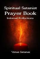 Spiritual Satanist Prayer Book: Infernal Reflections