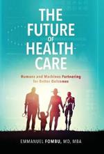 The Future of Healthcare: Humans and Machines Partnering for Better Outcomes