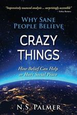 Why Sane People Believe Crazy Things: How Belief Can Help or Hurt Social Peace