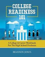 College Readiness 101: A College & Career Workbook for the High School Freshman