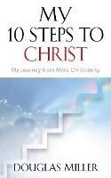 My 10 Steps to Christ: My Journey from Mere Christianity