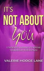 It's Not About You: Understanding Purpose Through Your Pain