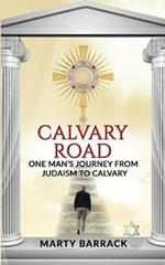 Calvary Road: One Man's Journey From Judaism To Calvary