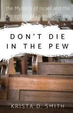 Don't Die in the Pew: the Mystery of Israel and the Deception of Eternal Security