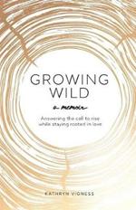 Growing Wild: Answering the call to rise while staying rooted in love