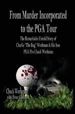 From Murder Incorporated to the PGA Tour: The Remarkable, Untold Story of Charlie the Bug Workman & His Son PGA Pro Chuck Workman