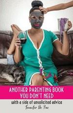 Another Parenting Book You Don't Need: With a Side of Unsolicited Advice