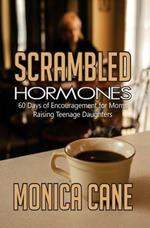 Scrambled Hormones: 60 days of encouragement for moms raising teenage daughters