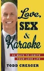 Love, Sex and Karaoke: 52 Ways to Ignite Your Love Life