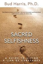 Sacred Selfishness: A Guide to Living a Life of Substance