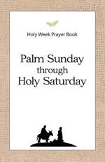 Holy Week Prayer Book: Palm Sunday through Holy Saturday