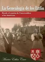 La Genealogia de los Ettlin: Desde el canton de Unterwalden a las Americas