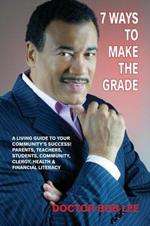 7 Ways to Make the Grade: A Living Guide to Your Community's Success: Parents, Teachers, Students, Community, Clergy, Health & Financial Literacy