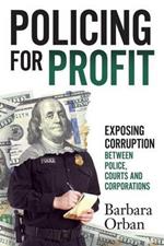 Policing for Profit: Exposing Corruption Between Police, Courts and Corporations