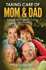 Taking Care of Mom and Dad: A Beginners Guide to Caring for Your Parents