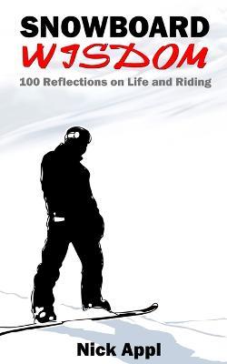 Snowboard Wisdom: 100 Reflections on Life and Riding - Nick Appl - cover