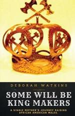 Some will be King Makers: A single mother's journey raising African American Males