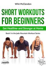 Short Workouts for Beginners: Get Healthier and Stronger at Home