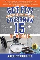 Get Fit! How To Gain The Freshman 15 Of Muscle